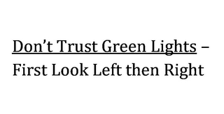 DON'T TRUST GREEN LIGHTS - FIRST LOOK LEFT THEN RIGHT logo