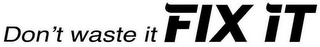 DON'T WASTE IT FIX IT logo