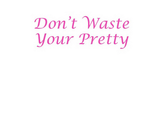 DON'T WASTE YOUR PRETTY logo