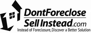DONTFORECLOSE SELL INSTEAD.COM INSTEAD OF FORECLOSURE, DISCOVER A BETTER SOLUTION logo