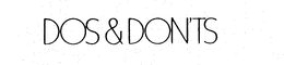 DOS & DON'TS