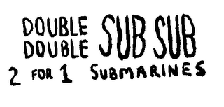 DOUBLE DOUBLE SUB SUB 2 FOR 1 SUBMARINES logo