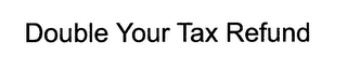 DOUBLE YOUR TAX REFUND logo
