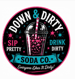 DOWN & DIRTY SIP PRETTY DRINK DIRTY SODA CO. EVERYONE LIKES IT DIRTY! logo