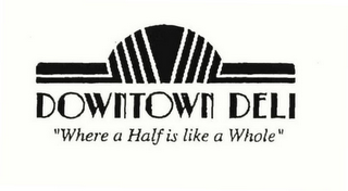 DOWNTOWN DELI "WHERE A HALF IS LIKE WHOLE" logo
