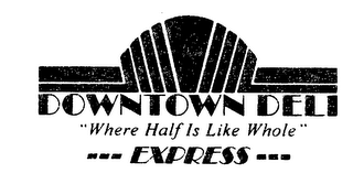 DOWNTOWN DELI "WHERE HALF IS LIKE WHOLE" EXPRESS logo