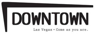 DOWNTOWN LAS VEGAS · COME AS YOU ARE. logo