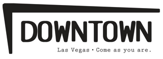 DOWNTOWN LAS VEGAS · COME AS YOU ARE. logo
