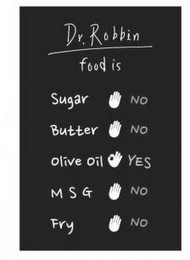 DR. ROBBIN FOOD IS SUGAR NO BUTTER NO OLIVE OIL YES MSG NO FRY NO logo