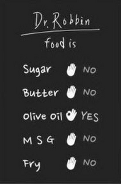 DR. ROBBIN FOOD IS SUGAR NO BUTTER NO OLIVE OIL YES MSG NO FRY NO logo