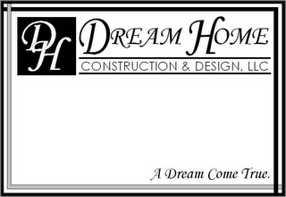 DREAM HOME CONSTRUCTION & DESIGN, LLC A DREAM COME TRUE logo