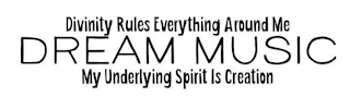 DREAM MUSIC DIVINITY RULES EVERYTHING AROUND ME MY UNDERLYING SPIRIT IS CREATION logo