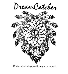 DREAMCATCHER IF YOU CAN DREAM IT, WE CAN DO IT. logo