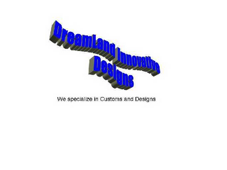DREAMLAND INNOVATION DESIGNS WE SPECIALIZE IN CUSTOMS AND DESIGNS logo