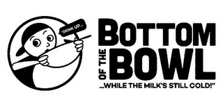 "DRINK UP... BOTTOM OF THE BOWL ...WHILE THE MILK'S STILL COLD! logo