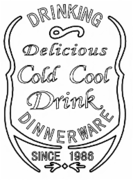 DRINKING DELICIOUS COLD COOL DRINK DINNERWARE SINCE 1986 logo