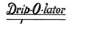 "DRIP-O-LATOR"
