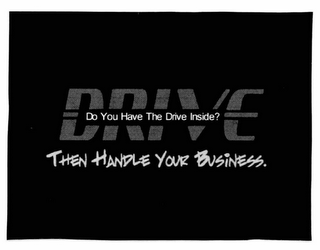 DRIVE DO YOU HAVE THE DRIVE INSIDE? THEN HANDLE YOUR BUSINESS. logo