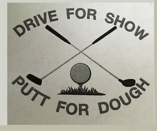 DRIVE FOR SHOW PUTT FOR DOUGH logo