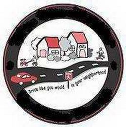 DRIVE LIKE YOU WOULD IN YOUR NEIGHBORHOOD logo