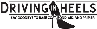 DRIVING IN HEELS SAY GOODBYE TO BASE COAT, BOND-AID, AND PRIMER logo