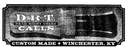 D.R.T. DEAD RIGHT THERE CALLS CUSTOM MADE · WINCHESTER, KY logo