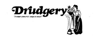 DRUDGERY "DRUDGERY DOES IT ALL, LARGE OR SMALL!" logo