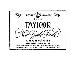 DRY ROYAL QUALITY TAYLOR DRY NEW YORK STATE CHAMPAGNE FERMENTED IN THIS BOTTLE PRODUCED & BOTTLED BY THE TAYLOR WINE CO. INC. HAMMONDSPORT, N.Y. U.S.A. ESTABLISHED 1880...CONTENTS 4/5 QUART ALCOHOL 12% BY VOLUME. logo
