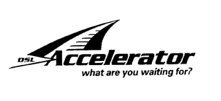 DSL ACCELERATOR WHAT ARE YOU WAITING FOR? logo