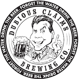 DUBIOUS CLAIMS BREWING CO. EXCELSIOR SPRINGS, MO FORGET THE WATER DRINK THE BEER. logo
