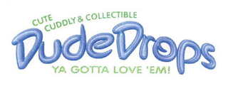 DUDEDROPS CUTE CUDDLY & COLLECTIBLE YA GOTTA LOVE 'EM! logo