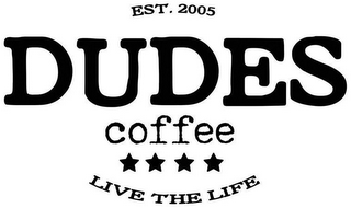 DUDES COFFEE LIVE THE LIFE EST. 2005 logo