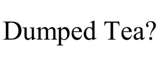 DUMPED TEA? logo