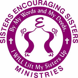 E BY MY WORDS AND MY DEEDS, I WILL LIFT MY SISTER UP SISTERS ENCOURAGING SISTERS MINISTRIES logo