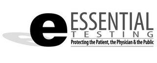 E ESSENTIAL T E S T I N G PROTECTING THE PATIENT, THE PHYSICIAN & THE PUBLIC logo