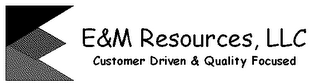 E&M RESOURCES, LLC (TOP); QUALITY DRIVEN & CUSTOMER FOCUSED (BOTTOM) logo