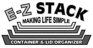 E-Z STACK MAKING LIFE SIMPLE CONTAINER & LID ORGANIZER logo