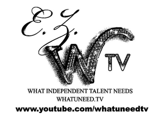 E. Z. W TV WHAT INDEPENDENT TALENT NEEDS WHATUNEED.TV WWW.YOUTUBE.COM/WHATUNEEDTV logo