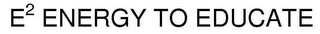 E2 ENERGY TO EDUCATE logo