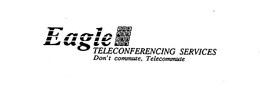 EAGLE 123456789*0# TELECONFERENCING SERVICES DON'T COMMUTE, TELECOMMUTE logo