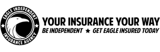 EAGLE INDEPENDENT INSURANCE AGENCY YOUR INSURANCE YOUR WAY BE INDEPENDENT GET EAGLE INSURED TODAY logo