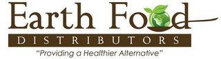 EARTH FOOD DISTRIBUTORS "PROVIDING A HEALTHIER ALTERNATIVE" logo