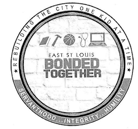 EAST ST. LOUIS BONDED TOGETHER REBUILDING THE CITY ONE KID AT A TIME SERVANTHOOD... INTEGRITY... HUMILITY logo