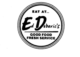 EAT AT... ED DEBEVIC'S GOOD FOOD FRESH SERVICE logo