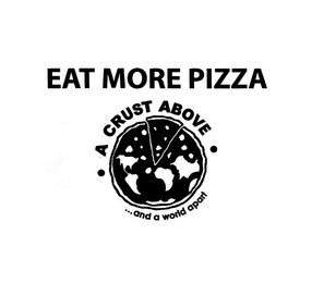 EAT MORE PIZZA A CRUST ABOVE ...AND A WORLD APART logo