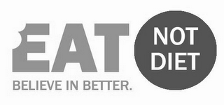EAT NOT DIET BELIEVE IN BETTER. logo