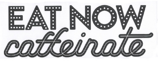 EAT NOW CAFFEINATE logo