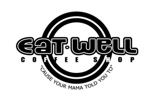 EAT · WELL COFFEE SHOP "CAUSE YOUR MAMA TOLD YOU TO" logo