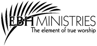 EBH MINISTRIES THE ELEMENT OF TRUE WORSHIP logo