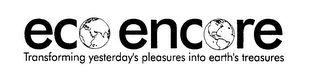 ECO ENCORE TRANSFORMING YESTERDAY'S PLEASURES INTO EARTH'S TREASURES